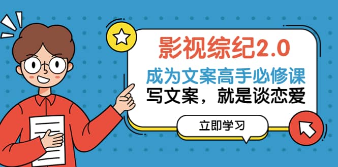 影视综纪2.0·成为文案高手必修课：写文案，就是谈恋爱（20节课）-牵机网
