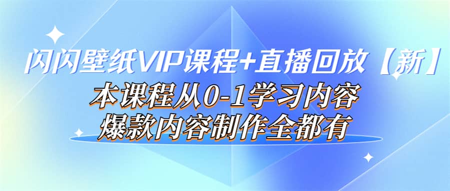 闪闪壁纸VIP课程+直播回放【新】本课程从0-1学习内容，爆款内容制作全都有-牵机网