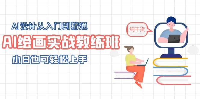 AI绘画实战教练班，AI设计从入门到精通，小白也可轻松上手-牵机网