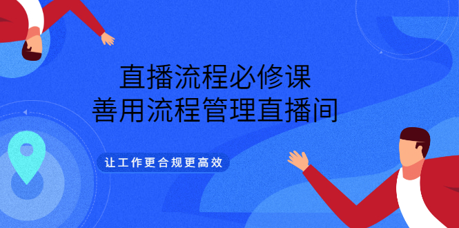 直播流程必修课，善用流程管理直播间，让工作更合规更高效-牵机网