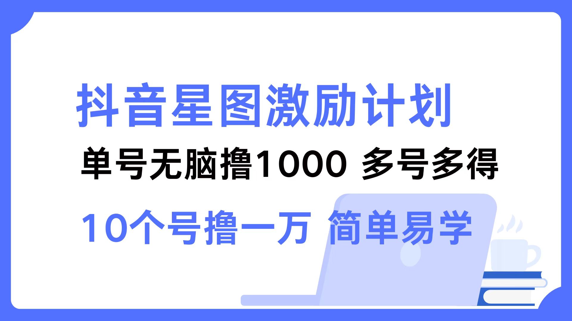 抖音星图激励计划 单号可撸1000  2个号2000 ，多号多得 简单易学-牵机网