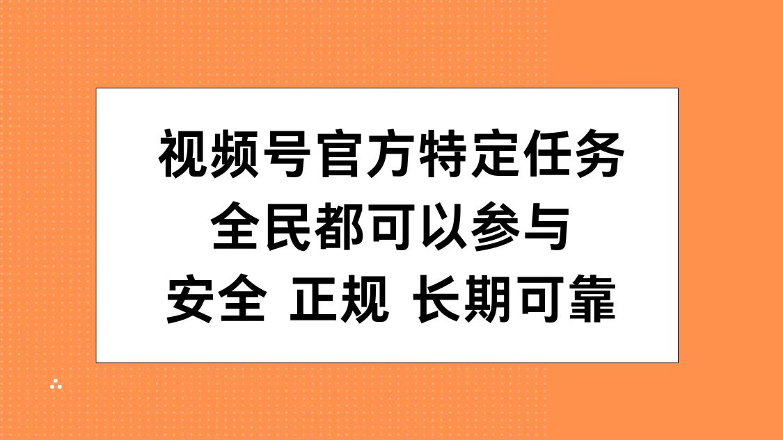 视频号官方特定任务，全民可参与，安全正规长期可靠-牵机网