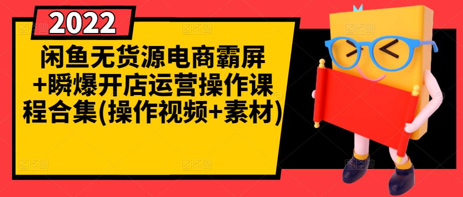 闲鱼无货源电商霸屏+瞬爆开店运营操作课程合集(操作视频+素材)-牵机网