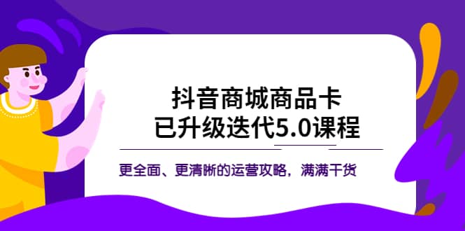 抖音商城商品卡·已升级迭代5.0课程：更全面、更清晰的运营攻略，满满干货-牵机网