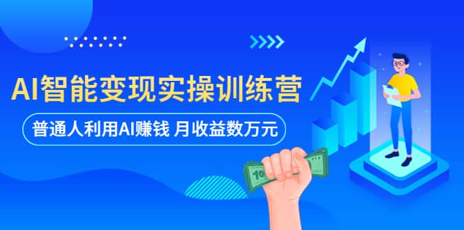 AI智能变现实操训练营：普通人利用AI赚钱 月收益数万元（全套课程+文档）-牵机网