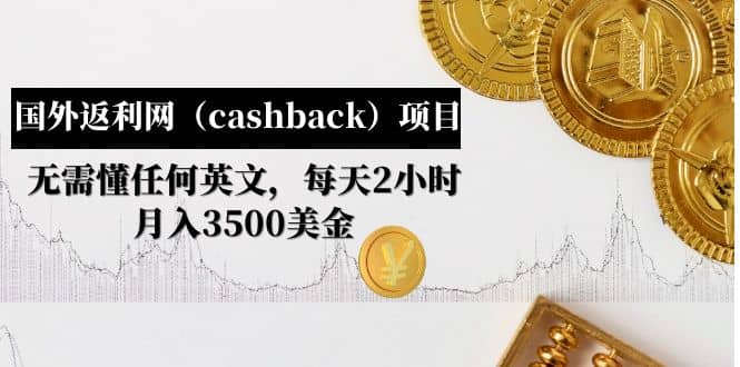 国外返利网（cashback）项目：无需懂任何英文，每天2小时，月入3500美元-牵机网