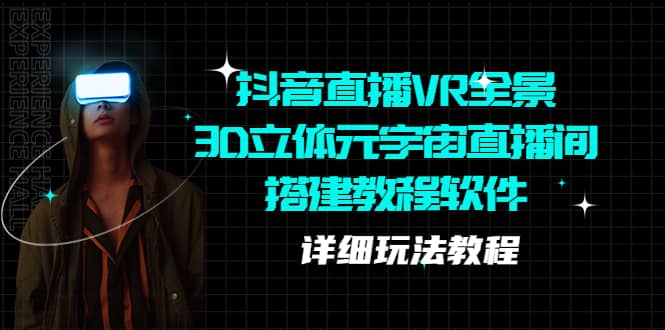 抖音直播VR全景3D立体元宇宙直播间搭建教程软件【详细玩法教程】-牵机网