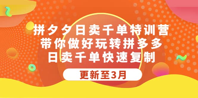 拼夕夕日卖千单特训营，带你做好玩转拼多多，日卖千单快速复制 (更新至3月)-牵机网