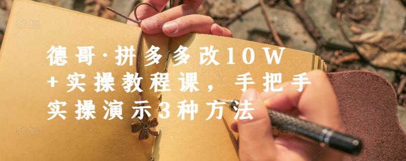 德哥·拼多多改10W+实操教程课，手把手实操演示3种方法-牵机网