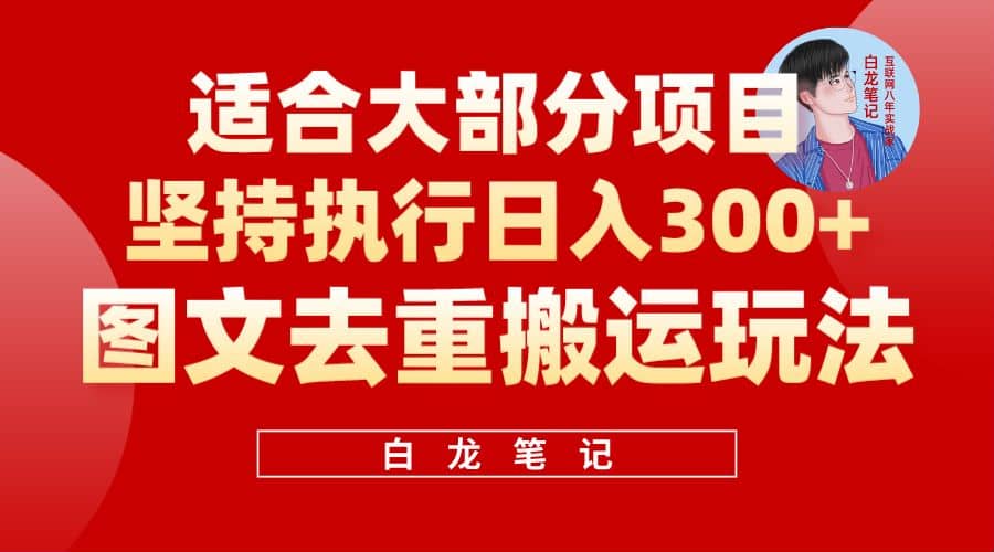 【白龙笔记】图文去重搬运玩法，坚持执行日入300+，适合大部分项目（附带去重参数）-牵机网