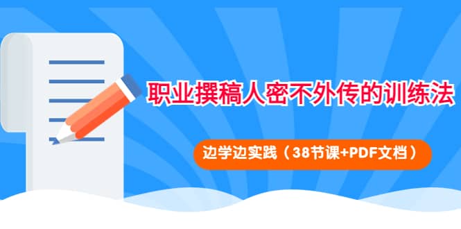 职业撰稿人密不外传的训练法：边学边实践（38节课+PDF文档）-牵机网