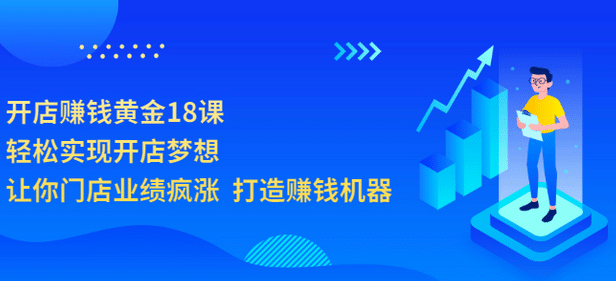 开店赚钱黄金18课，轻松实现开店梦想，让你门店业绩疯涨 打造赚钱机器-牵机网