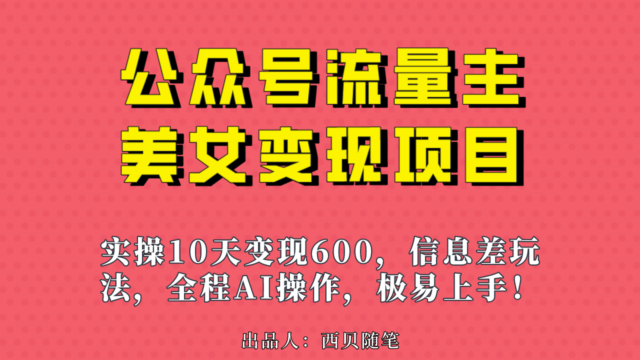 公众号流量主美女变现项目，实操10天变现600+，一个小副业利用AI无脑搬-牵机网