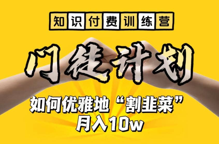 【知识付费训练营】手把手教你优雅地“割韭菜”月入10w-牵机网