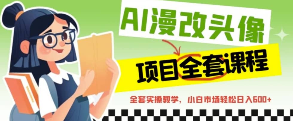 AI漫改头像全套课程，实操变现，小白轻轻松松日入600+-牵机网