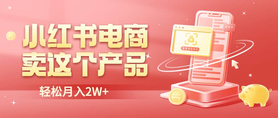 小红书无货源电商0门槛开店，卖这个品轻松实现月入2W-牵机网