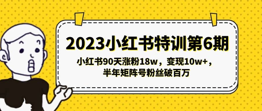 2023小红书特训第6期，小红书90天涨粉18w，变现10w+，半年矩阵号粉丝破百万-牵机网