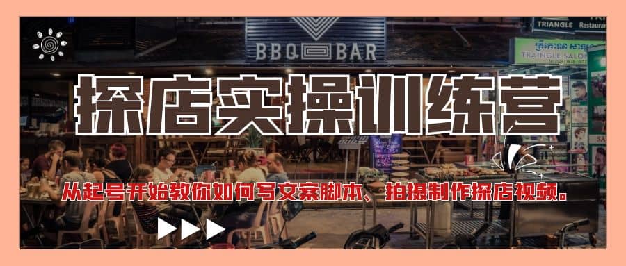 探店实操训练营：从起号开始教你如何写文案、拍摄制作探店视频-牵机网