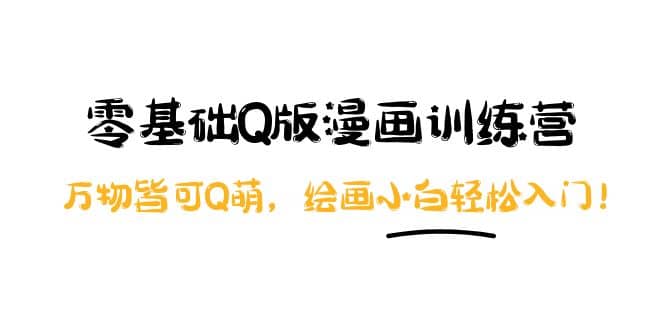 零基础Q版漫画训练营：万物皆可Q萌，绘画小白轻松入门-牵机网