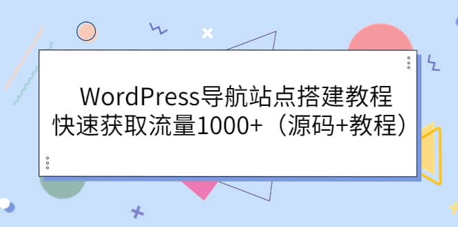 WordPress导航站点搭建教程，快速获取流量1000+（源码+教程）-牵机网