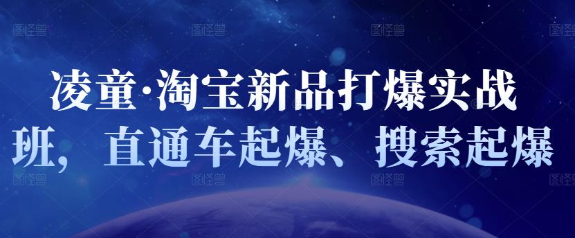 凌童·淘宝新品打爆实战班，直通车起爆、搜索起爆-牵机网