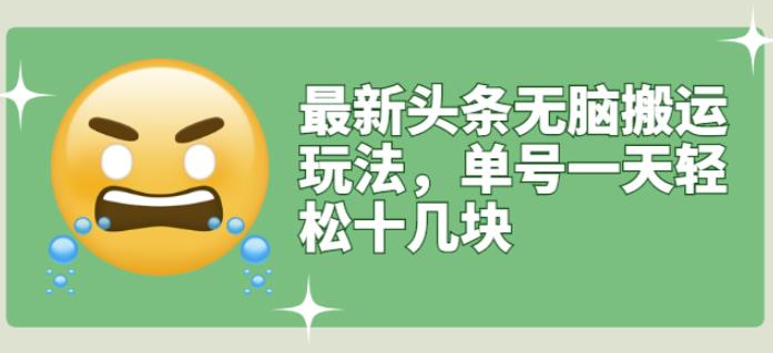 最新头条无脑搬运玩法，单号一天轻松十几块【视频教程+搬运软件】-牵机网
