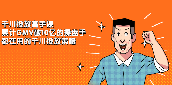 千川投放高手课，累计GMV破10亿的操盘手都在用的千川投放策略-牵机网