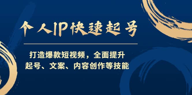 个人IP快速起号，打造爆款短视频，全面提升起号、文案、内容创作等技能-牵机网