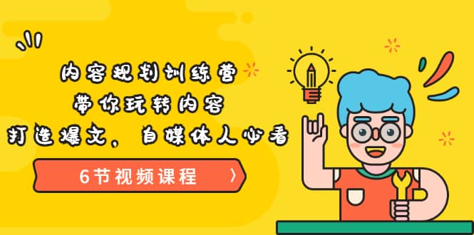 《内容规划训练营》带你玩转内容，打造爆文，自媒体人必看（6节视频课程）-牵机网