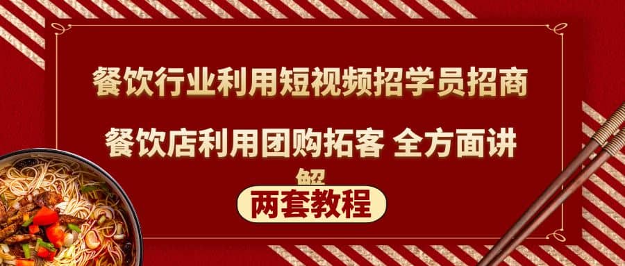 餐饮行业利用短视频招学员招商+餐饮店利用团购拓客 全方面讲解(两套教程)-牵机网
