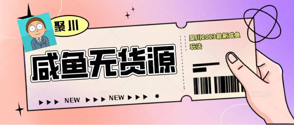 聚川2023闲鱼无货源最新经典玩法：基础认知+爆款闲鱼选品+快速找到货源-牵机网