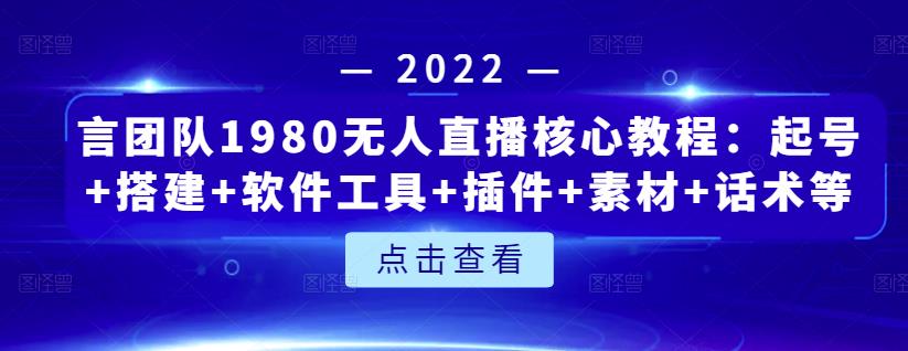 言团队1980无人直播核心教程：起号+搭建+软件工具+插件+素材+话术等等-牵机网