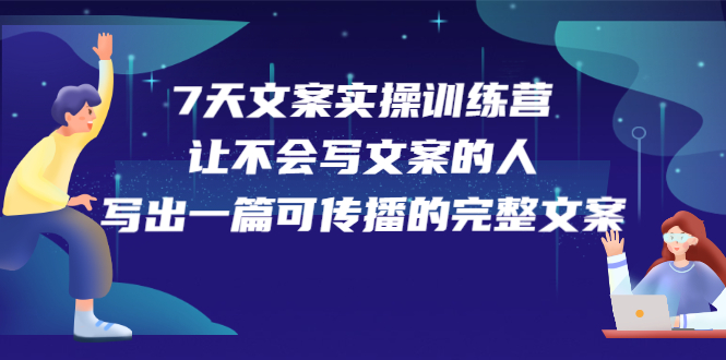 7天文案实操训练营第17期，让不会写文案的人，写出一篇可传播的完整文案-牵机网