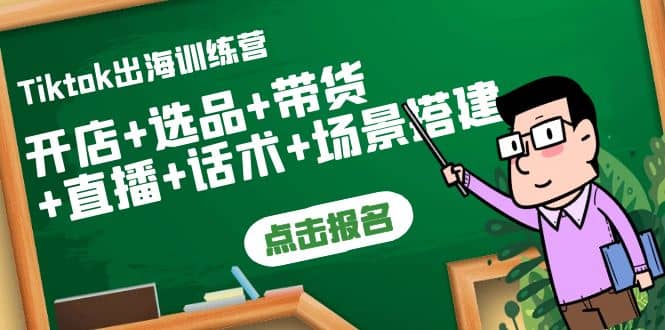 Tiktok出海训练营：开店+选品+带货+直播+话术+场景搭建-牵机网
