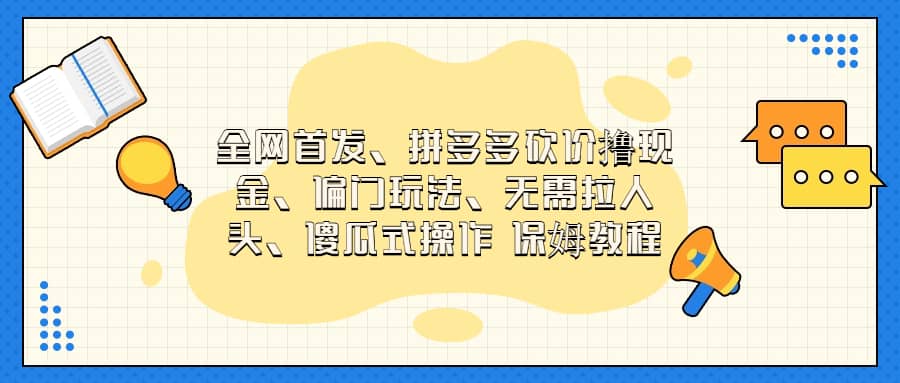 全网首发，拼多多砍价撸现金，偏门玩法，无需拉人头，傻瓜式操作  保姆教程-牵机网