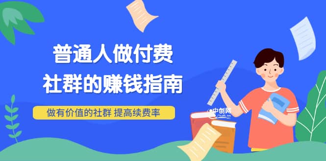 男儿国付费文章《普通人做付费社群的赚钱指南》做有价值的社群，提高续费率-牵机网