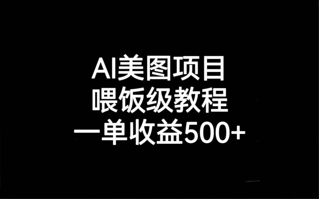 AI美图项目，喂饭级教程，一单收益500+-牵机网