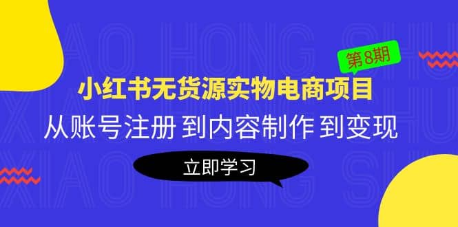 《小红书无货源实物电商项目》第8期：从账号注册 到内容制作 到变现-牵机网