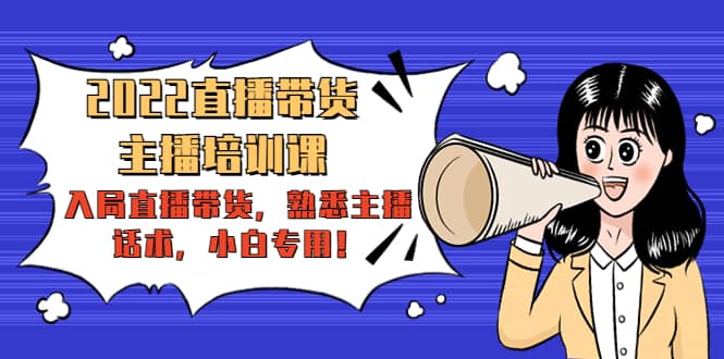 2022直播带货-主播培训课：入局直播带货，熟悉主播话术，小白专用-牵机网