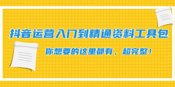抖音运营入门到精通资料工具包：你想要的这里都有，超完整！-牵机网