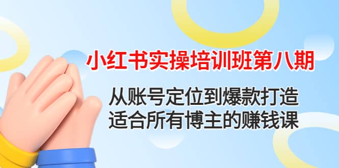 小红书实操培训班第八期：从账号定位到爆款打造，适合所有博主的赚钱课-牵机网