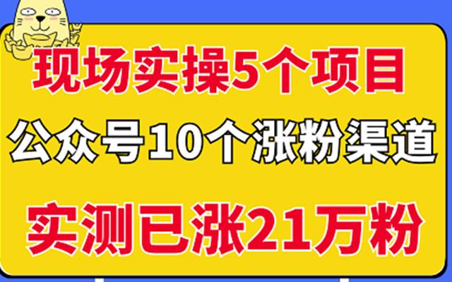 现场实操5个公众号项目，10个涨粉渠道，实测已涨21万粉！-牵机网