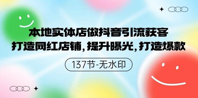 本地实体店做抖音引流获客，打造网红店铺，提升曝光，打造爆款-137节无水印-牵机网