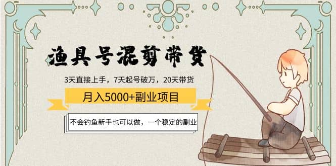 渔具号混剪带货项目：新手也可以做，一个稳定的副业-牵机网