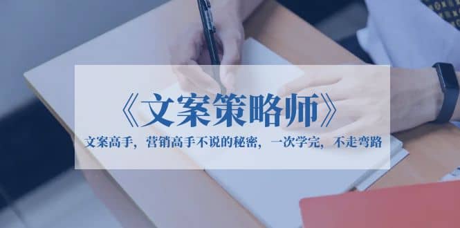 《文案策略师》文案高手，营销高手不说的秘密，一次学完，不走弯路-牵机网