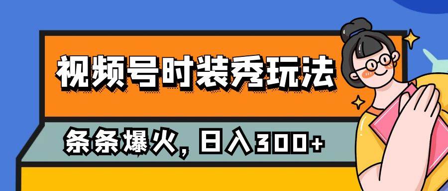 视频号时装秀玩法，条条流量2W+，保姆级教学，每天5分钟收入300+-牵机网