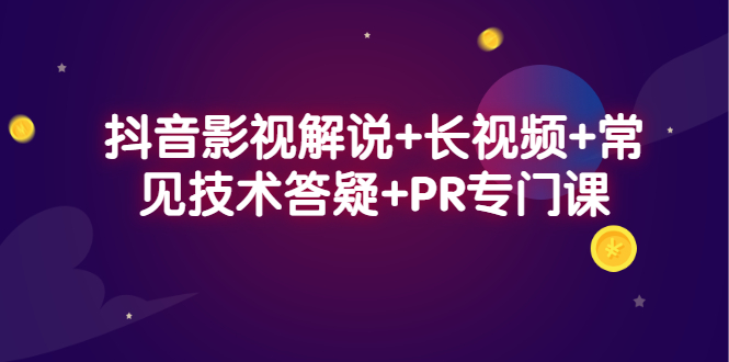 抖音影视解说+长视频+常见技术答疑+PR专门课-牵机网