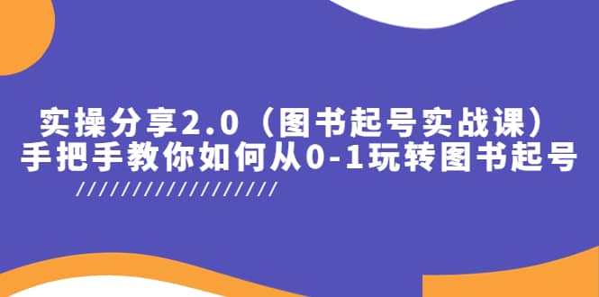 实操分享2.0（图书起号实战课），手把手教你如何从0-1玩转图书起号-牵机网