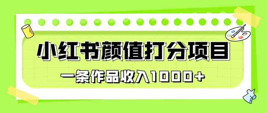适合0基础小白的小红书颜值打分项目，一条作品收入1000+-牵机网