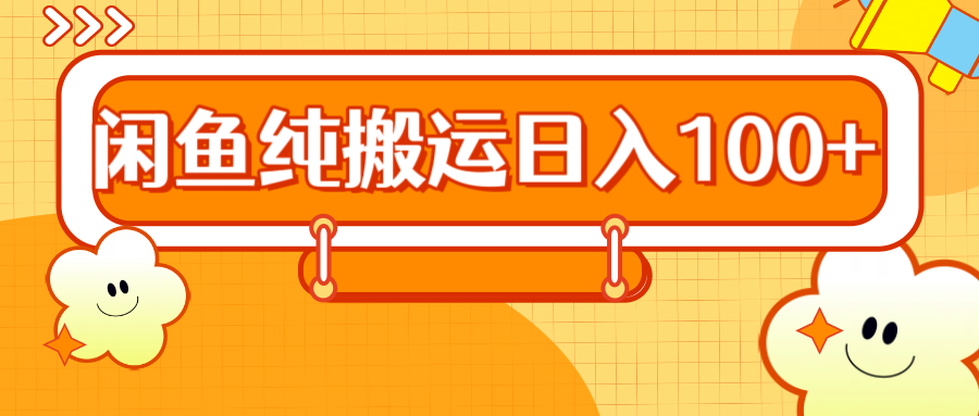 2024咸鱼纯搬运日入100+-牵机网